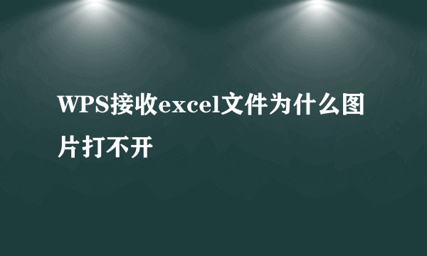 WPS接收excel文件为什么图片打不开