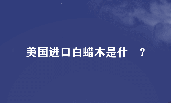 美国进口白蜡木是什麼?