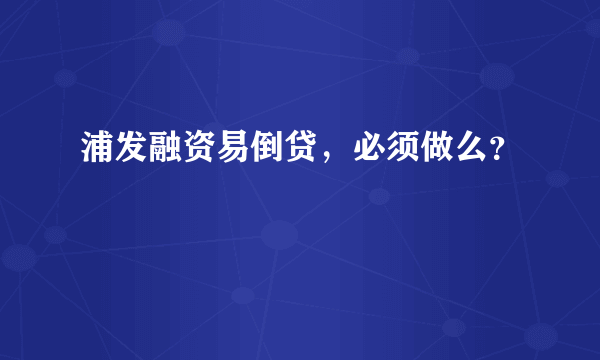 浦发融资易倒贷，必须做么？