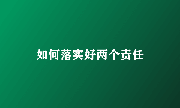 如何落实好两个责任