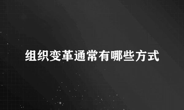 组织变革通常有哪些方式