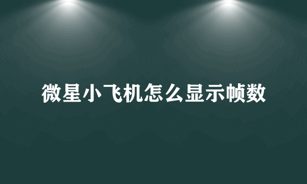 微星小飞机怎么显示帧数