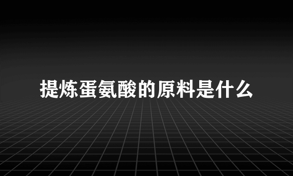 提炼蛋氨酸的原料是什么