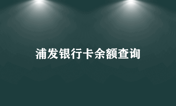 浦发银行卡余额查询