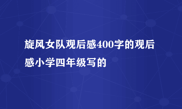 旋风女队观后感400字的观后感小学四年级写的