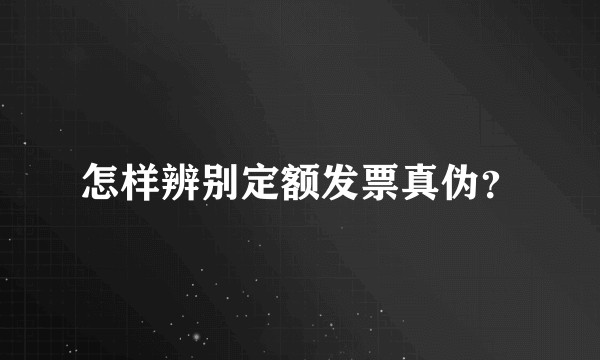 怎样辨别定额发票真伪？
