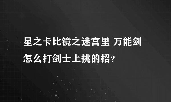 星之卡比镜之迷宫里 万能剑怎么打剑士上挑的招？