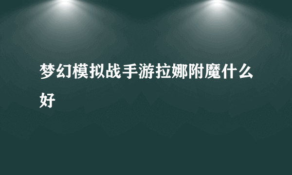 梦幻模拟战手游拉娜附魔什么好