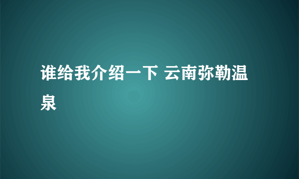 谁给我介绍一下 云南弥勒温泉