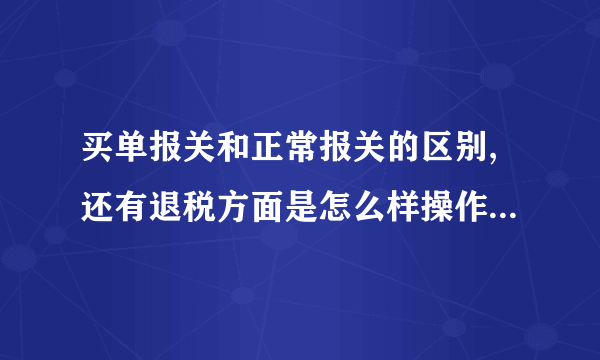 买单报关和正常报关的区别,还有退税方面是怎么样操作的，贸易公司可以拥有进出口权吗？谢谢