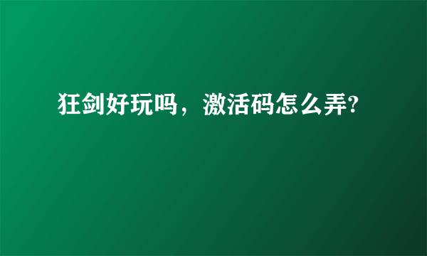 狂剑好玩吗，激活码怎么弄?
