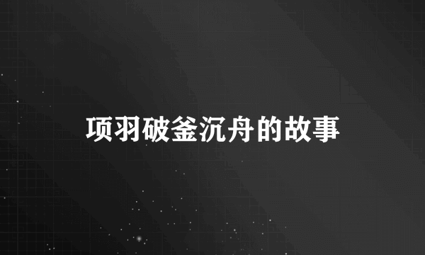 项羽破釜沉舟的故事
