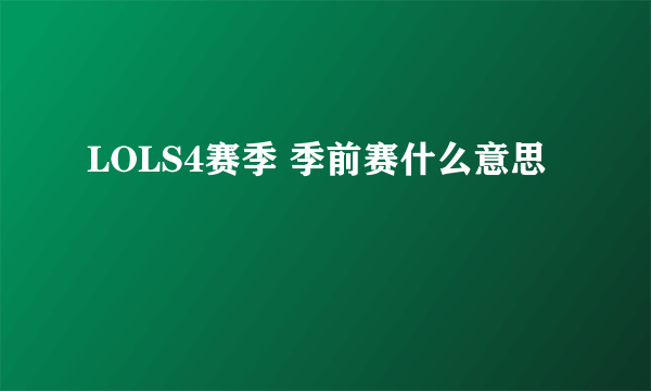 LOLS4赛季 季前赛什么意思