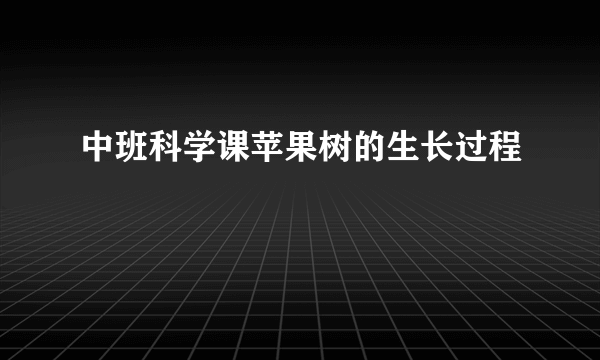 中班科学课苹果树的生长过程