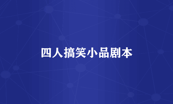 四人搞笑小品剧本
