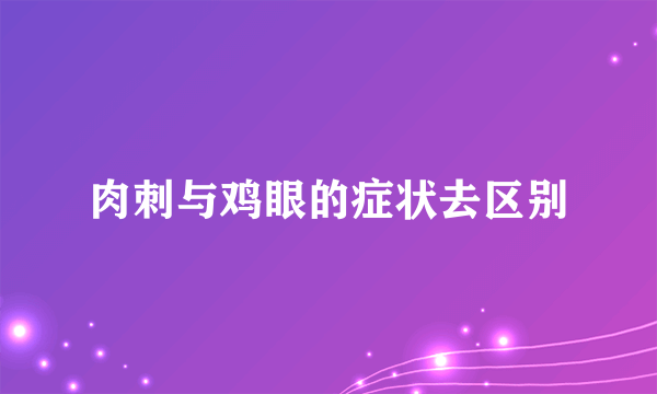 肉刺与鸡眼的症状去区别