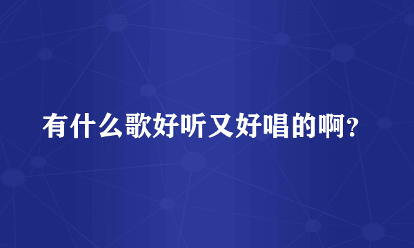 有什么歌好听又好唱的啊？