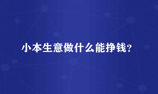 小本生意做什么能挣钱？
