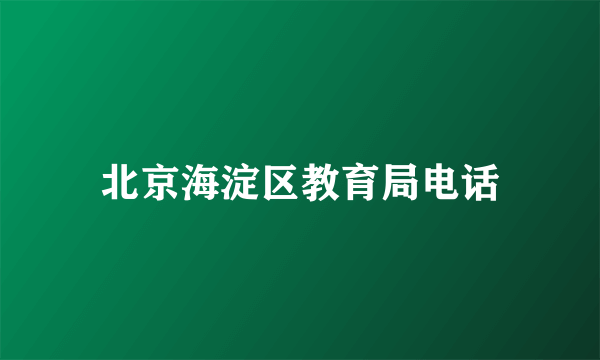 北京海淀区教育局电话