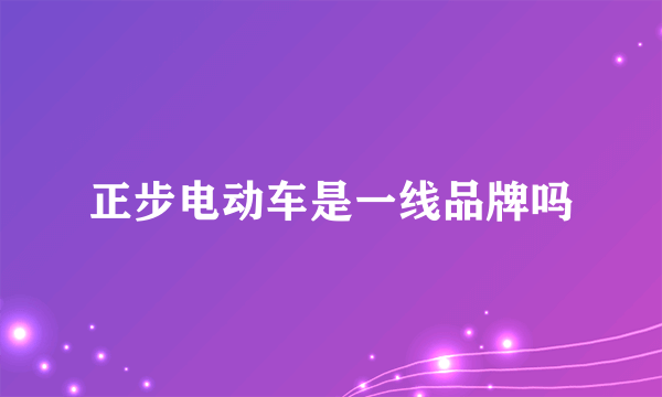 正步电动车是一线品牌吗