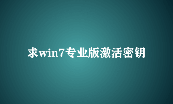 求win7专业版激活密钥