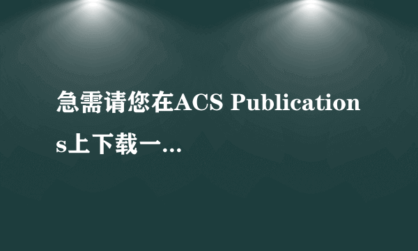 急需请您在ACS Publications上下载一篇文献可以吗？非常感谢！！！