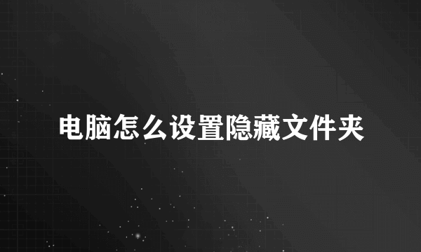 电脑怎么设置隐藏文件夹