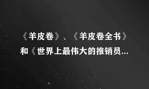 《羊皮卷》、《羊皮卷全书》和《世界上最伟大的推销员》，这个三本书有什么不同？