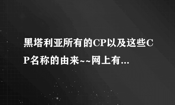 黑塔利亚所有的CP以及这些CP名称的由来~~网上有很多叫法我都看不懂，麻烦解释下