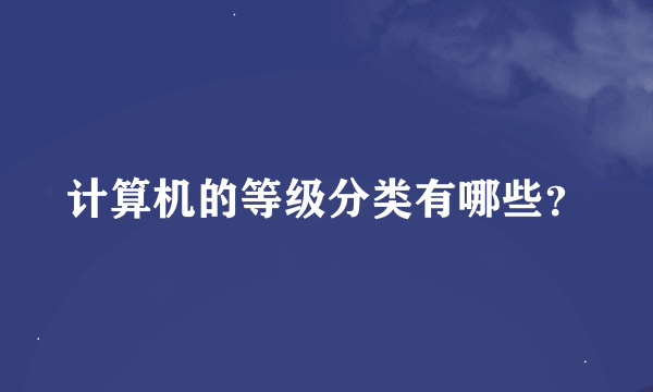 计算机的等级分类有哪些？
