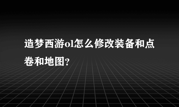 造梦西游ol怎么修改装备和点卷和地图？