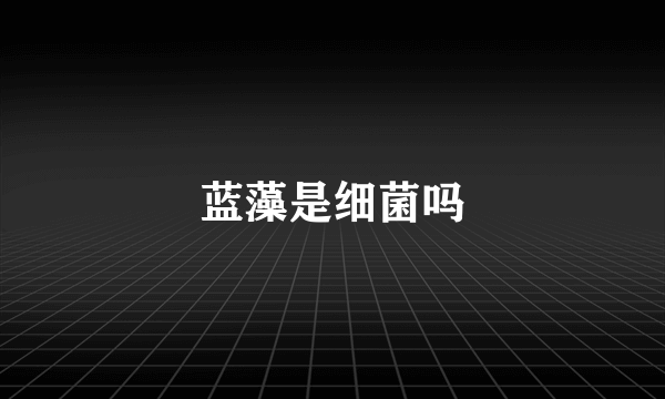蓝藻是细菌吗
