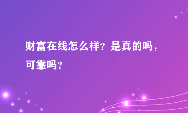 财富在线怎么样？是真的吗，可靠吗？