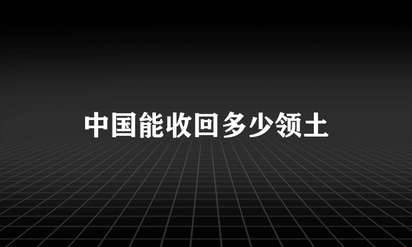中国能收回多少领土