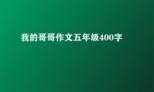 我的哥哥作文五年级400字