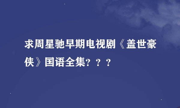求周星驰早期电视剧《盖世豪侠》国语全集？？？
