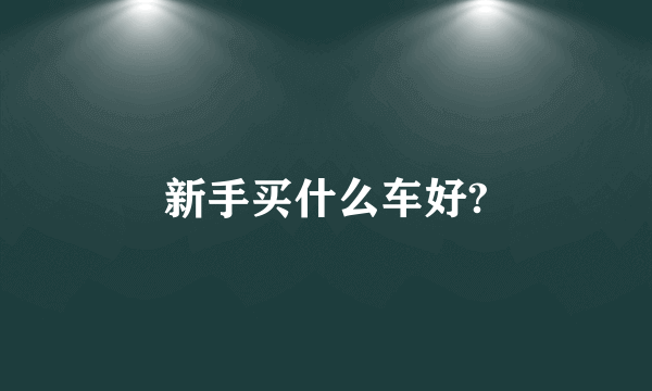 新手买什么车好?