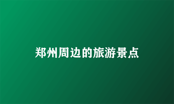 郑州周边的旅游景点