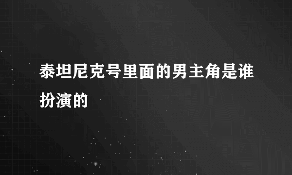 泰坦尼克号里面的男主角是谁扮演的