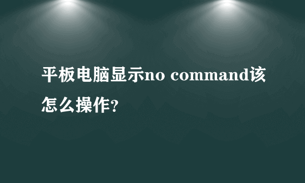 平板电脑显示no command该怎么操作？