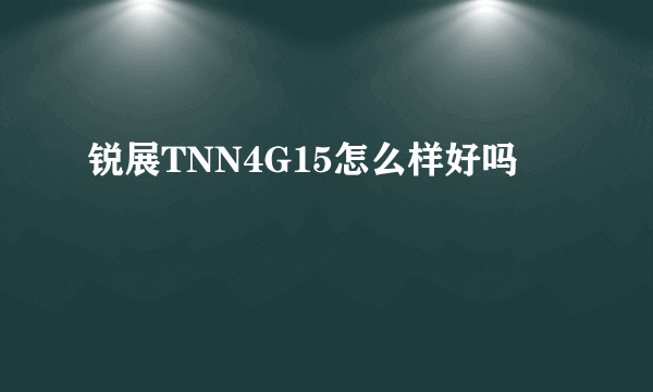 锐展TNN4G15怎么样好吗