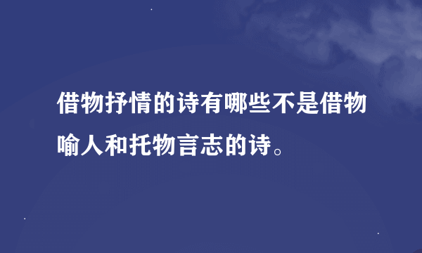 借物抒情的诗有哪些不是借物喻人和托物言志的诗。