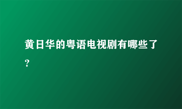 黄日华的粤语电视剧有哪些了？