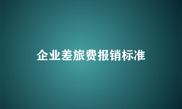 企业差旅费报销标准