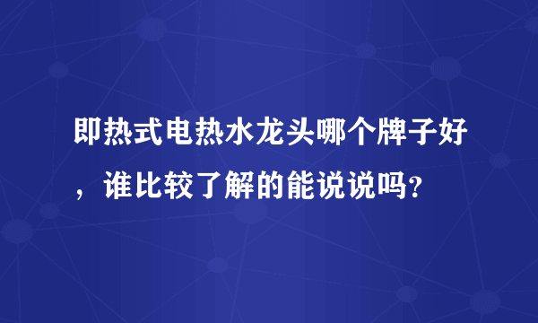 即热式电热水龙头哪个牌子好，谁比较了解的能说说吗？