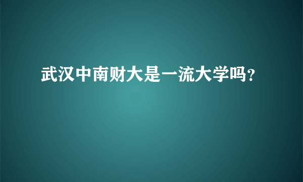 武汉中南财大是一流大学吗？