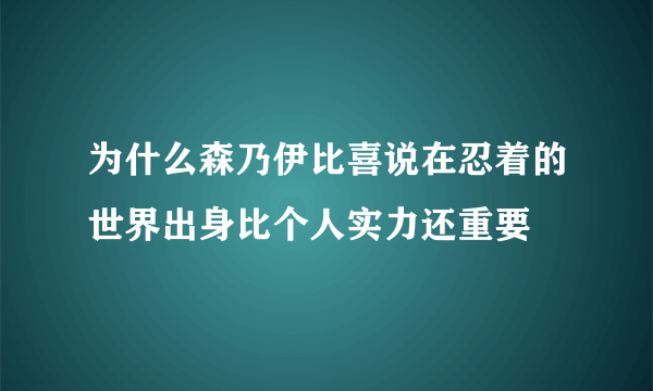 为什么森乃伊比喜说在忍着的世界出身比个人实力还重要