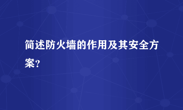 简述防火墙的作用及其安全方案？