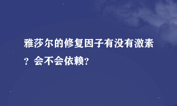 雅莎尔的修复因子有没有激素？会不会依赖？