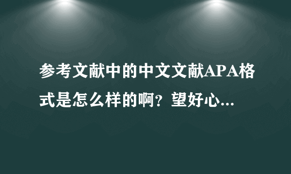 参考文献中的中文文献APA格式是怎么样的啊？望好心人帮忙解决一下啊~